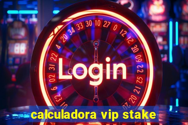 calculadora vip stake